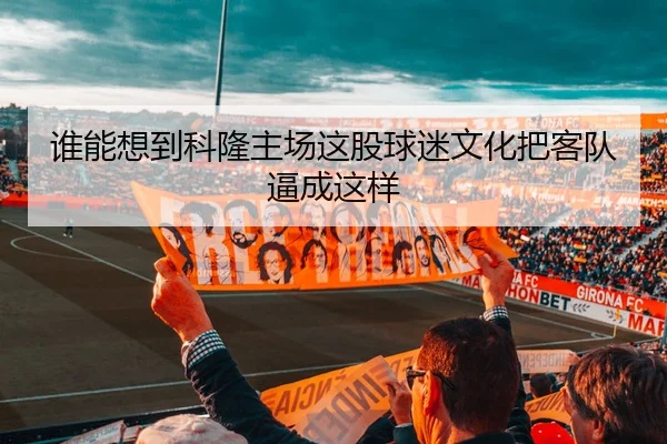 谁能想到科隆主场这股球迷文化把客队逼成这样