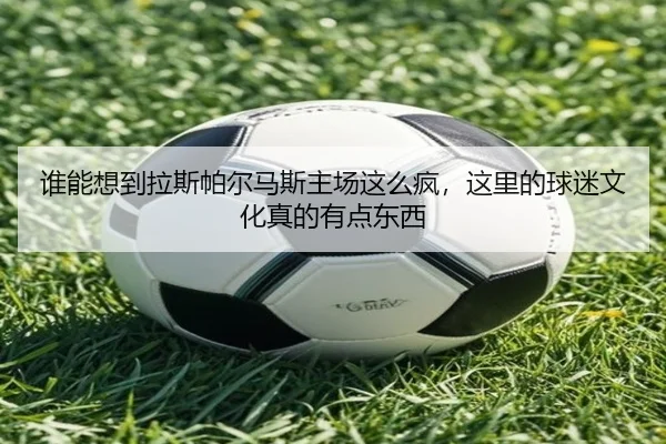 谁能想到拉斯帕尔马斯主场这么疯，这里的球迷文化真的有点东西