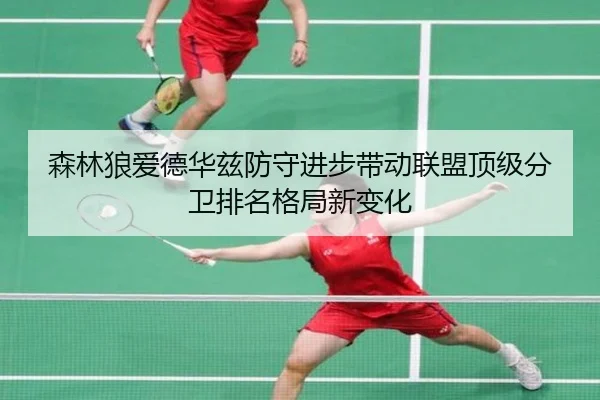 森林狼爱德华兹防守进步带动联盟顶级分卫排名格局新变化