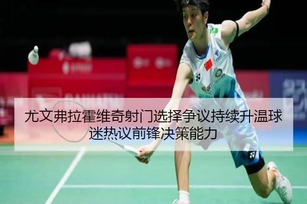 尤文弗拉霍维奇射门选择争议持续升温球迷热议前锋决策能力