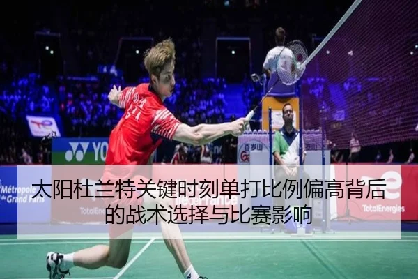 太阳杜兰特关键时刻单打比例偏高背后的战术选择与比赛影响
