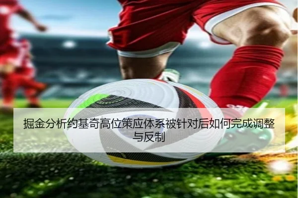 掘金分析约基奇高位策应体系被针对后如何完成调整与反制