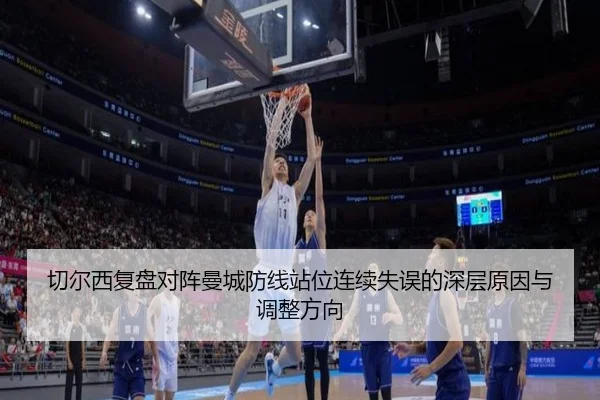 切尔西复盘对阵曼城防线站位连续失误的深层原因与调整方向