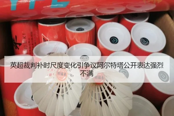 英超裁判补时尺度变化引争议阿尔特塔公开表达强烈不满